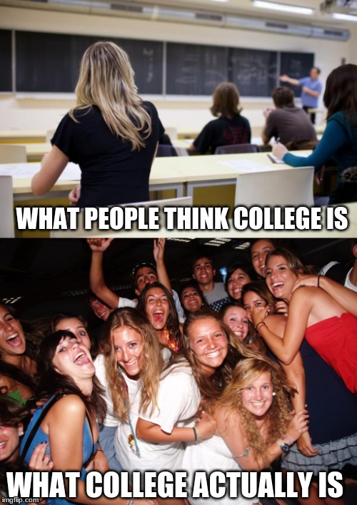 The reality of colleges | WHAT PEOPLE THINK COLLEGE IS; WHAT COLLEGE ACTUALLY IS | image tagged in college,meme,partying,classroom,education | made w/ Imgflip meme maker