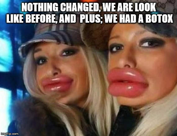Duck Face Chicks Meme | NOTHING CHANGED, WE ARE LOOK LIKE BEFORE, AND  PLUS; WE HAD A BOTOX | image tagged in memes,duck face chicks | made w/ Imgflip meme maker