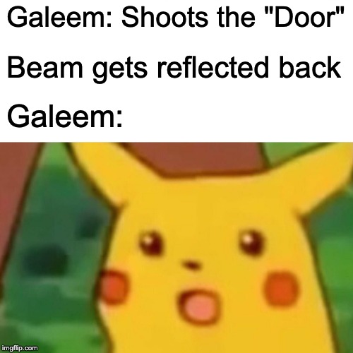 Surprised Pikachu Meme | Galeem: Shoots the "Door" Beam gets reflected back Galeem: | image tagged in memes,surprised pikachu | made w/ Imgflip meme maker