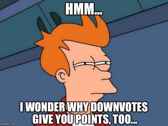 Trust Me! They Do, Too! | HMM... I WONDER WHY DOWNVOTES GIVE YOU POINTS, TOO... | image tagged in memes,futurama fry,imgflip points,points,downvotes,hmm | made w/ Imgflip meme maker