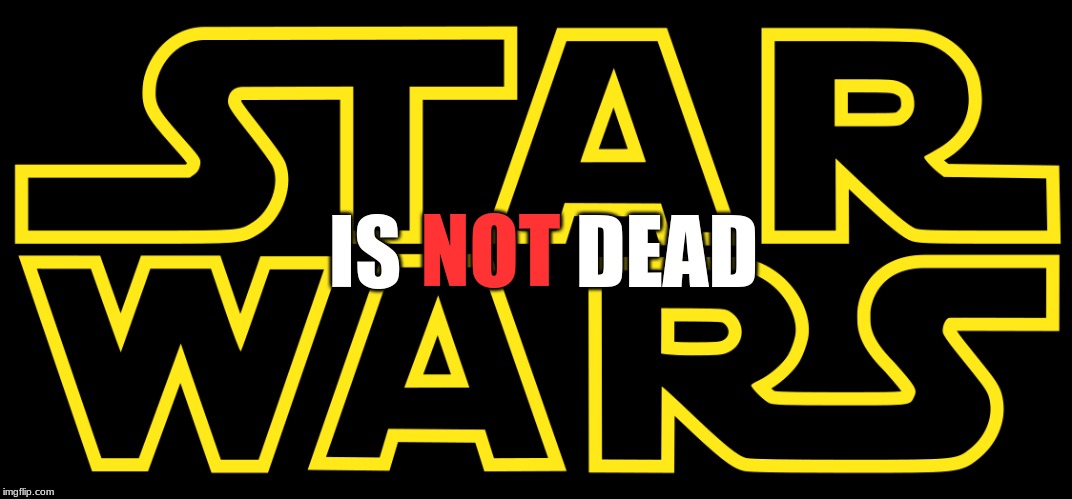 star wars is not dead! | IS           DEAD; NOT | image tagged in star wars,memes,disney killed star wars,star wars memes,npc | made w/ Imgflip meme maker