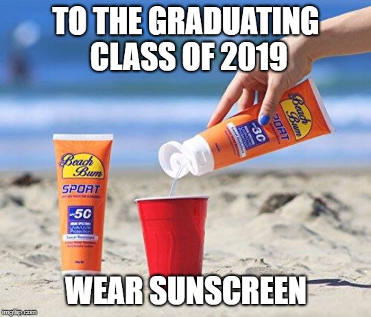 Sunscreen flask | TO THE GRADUATING CLASS OF 2019 WEAR SUNSCREEN | image tagged in sunscreen flask | made w/ Imgflip meme maker