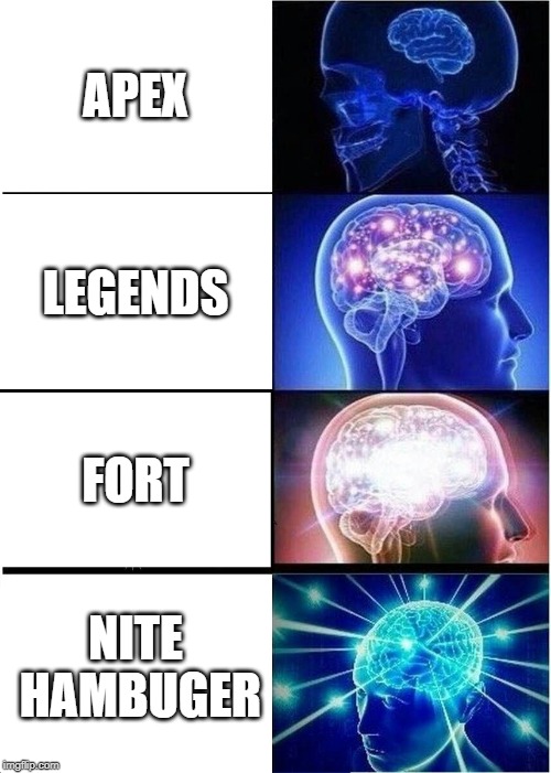 Expanding Brain | APEX; LEGENDS; FORT; NITE HAMBUGER | image tagged in memes,expanding brain | made w/ Imgflip meme maker