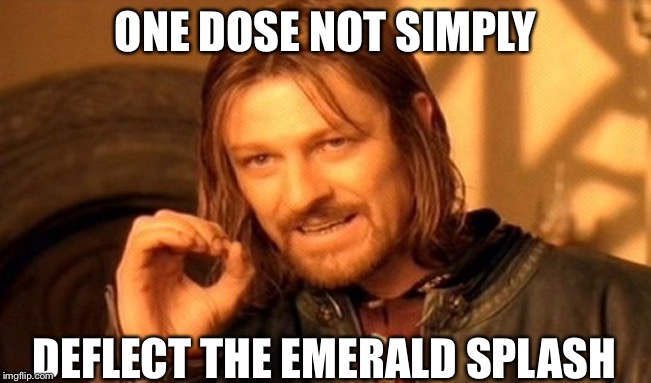 One Does Not Simply | ONE DOSE NOT SIMPLY; DEFLECT THE EMERALD SPLASH | image tagged in memes,one does not simply | made w/ Imgflip meme maker