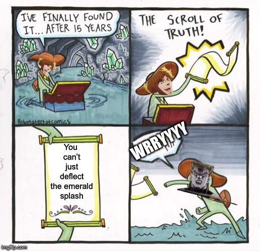 The Scroll Of Truth | You can’t just deflect the emerald splash; WRRYYYY | image tagged in memes,the scroll of truth | made w/ Imgflip meme maker