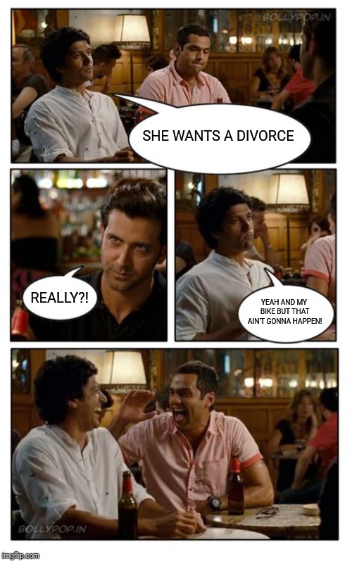 ZNMD Meme | SHE WANTS A DIVORCE; REALLY?! YEAH AND MY BIKE BUT THAT AIN'T GONNA HAPPEN! | image tagged in memes,znmd | made w/ Imgflip meme maker