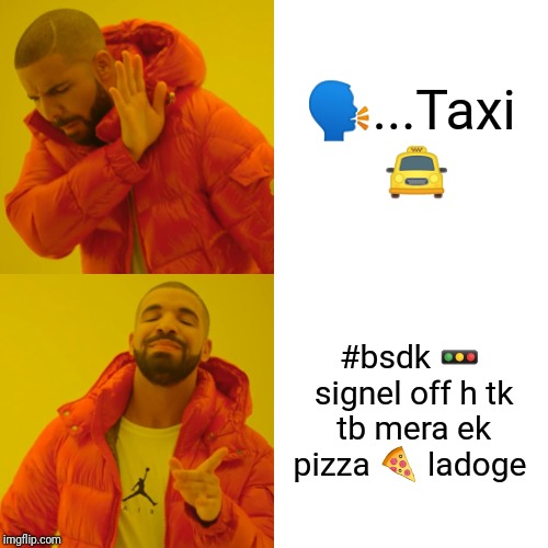 Drake Hotline Bling Meme | 🗣️...Taxi 🚖; #bsdk 🚥 signel off h tk tb mera ek pizza 🍕 ladoge | image tagged in memes,drake hotline bling | made w/ Imgflip meme maker