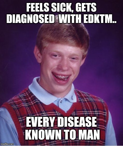 Bad Luck Brian Meme | FEELS SICK, GETS DIAGNOSED  WITH EDKTM.. EVERY DISEASE KNOWN TO MAN | image tagged in memes,bad luck brian | made w/ Imgflip meme maker