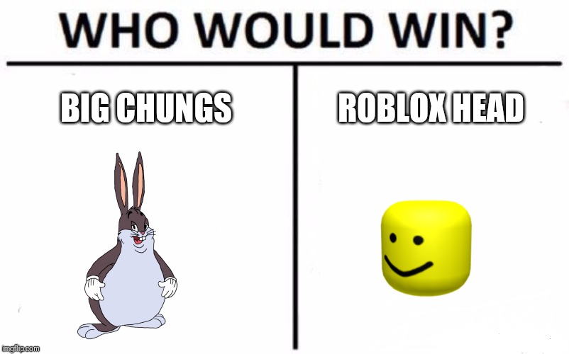 Who Would Win? | BIG CHUNGS; ROBLOX HEAD | image tagged in memes,who would win | made w/ Imgflip meme maker