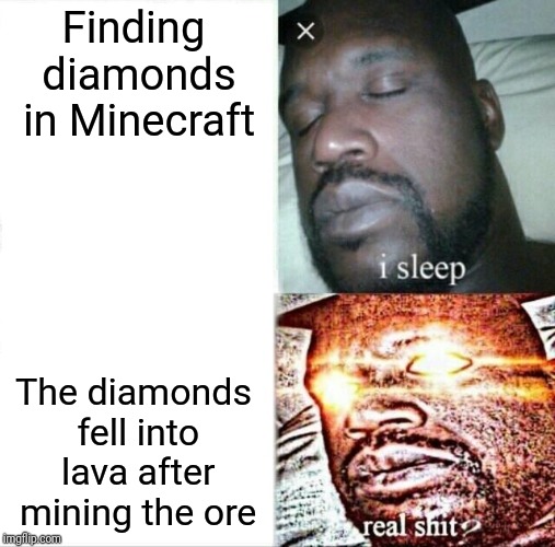 Sleeping Shaq Meme | Finding diamonds in Minecraft; The diamonds fell into lava after mining the ore | image tagged in memes,sleeping shaq | made w/ Imgflip meme maker