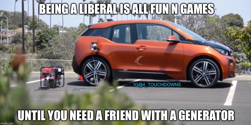 Help me Al Gore - save me AOC! | BEING A LIBERAL IS ALL FUN N GAMES; IG@4_TOUCHDOWNS; UNTIL YOU NEED A FRIEND WITH A GENERATOR | image tagged in car meme,libtards | made w/ Imgflip meme maker