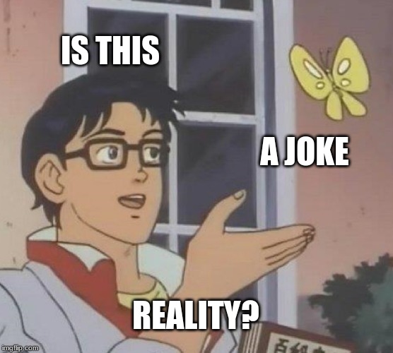 Is This A Pigeon | IS THIS; A JOKE; REALITY? | image tagged in memes,is this a pigeon | made w/ Imgflip meme maker