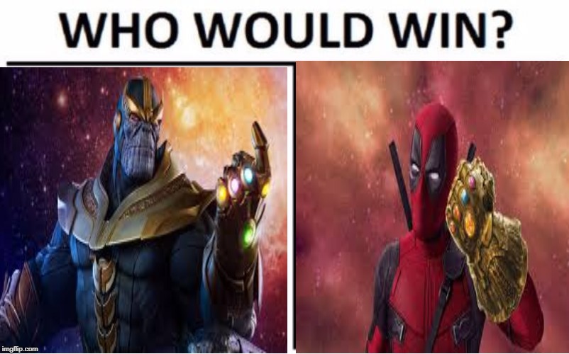 This is the battle to end life. know matter who wins. | image tagged in thanos,deadpool | made w/ Imgflip meme maker