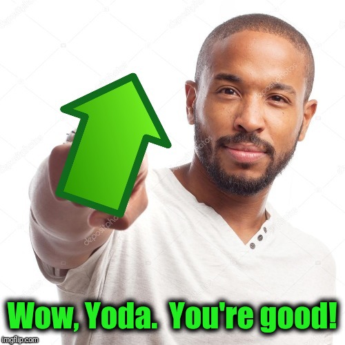 upvote | Wow, Yoda.  You're good! | image tagged in upvote | made w/ Imgflip meme maker