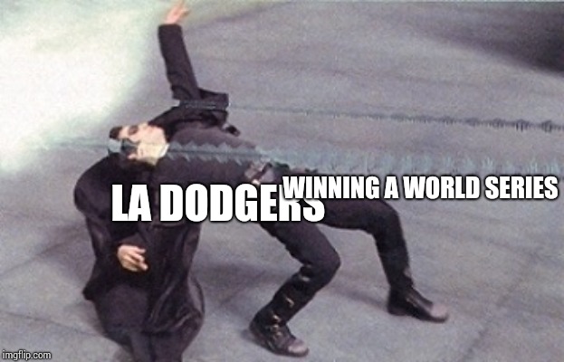 neo dodging a bullet matrix | WINNING A WORLD SERIES; LA DODGERS | image tagged in neo dodging a bullet matrix | made w/ Imgflip meme maker