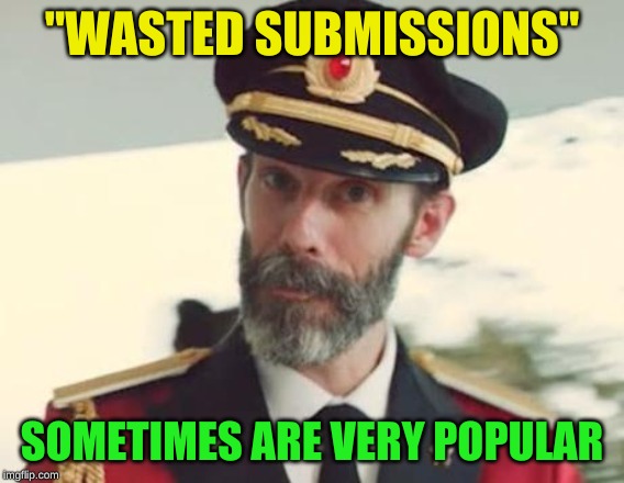 Captain Obvious | "WASTED SUBMISSIONS" SOMETIMES ARE VERY POPULAR | image tagged in captain obvious | made w/ Imgflip meme maker