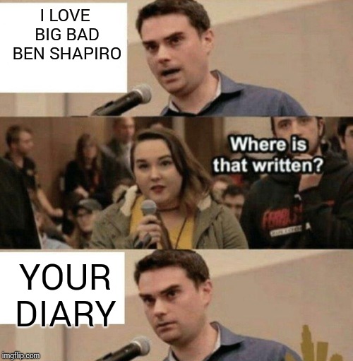 Ben Shapiro Boy Scouts Owned | I LOVE BIG BAD BEN SHAPIRO; YOUR DIARY | image tagged in ben shapiro boy scouts owned | made w/ Imgflip meme maker