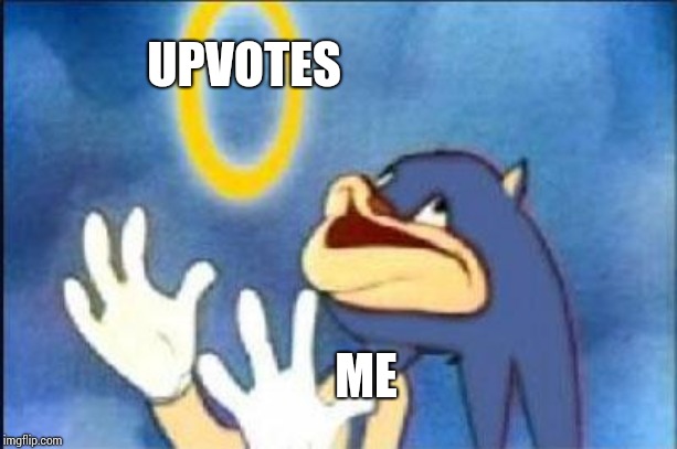 Sonic derp | UPVOTES; ME | image tagged in sonic derp | made w/ Imgflip meme maker