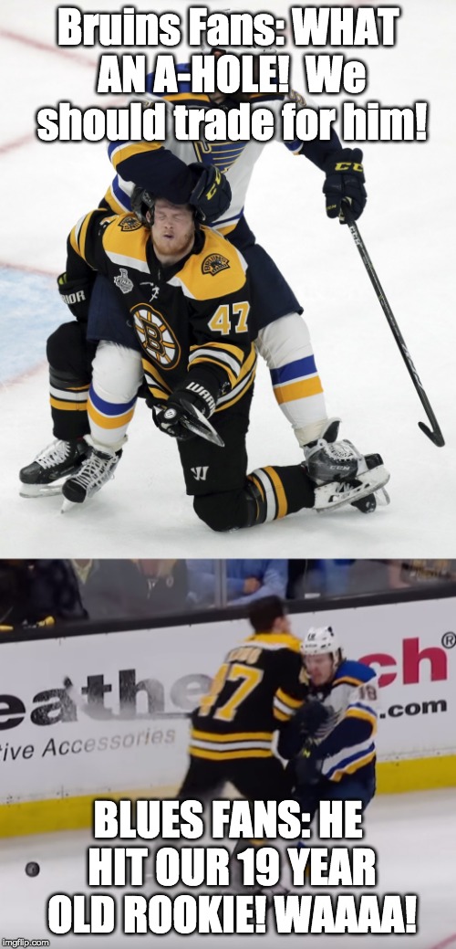 Bruins Fans: WHAT AN A-HOLE!  We should trade for him! BLUES FANS: HE HIT OUR 19 YEAR OLD ROOKIE! WAAAA! | image tagged in nhl | made w/ Imgflip meme maker