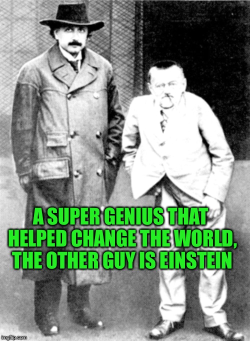 Name him? Anyone elts prefer electric universe or field theory? | A SUPER GENIUS THAT HELPED CHANGE THE WORLD, THE OTHER GUY IS EINSTEIN | image tagged in memes,relativity fallacy,dielectric over fallacy | made w/ Imgflip meme maker