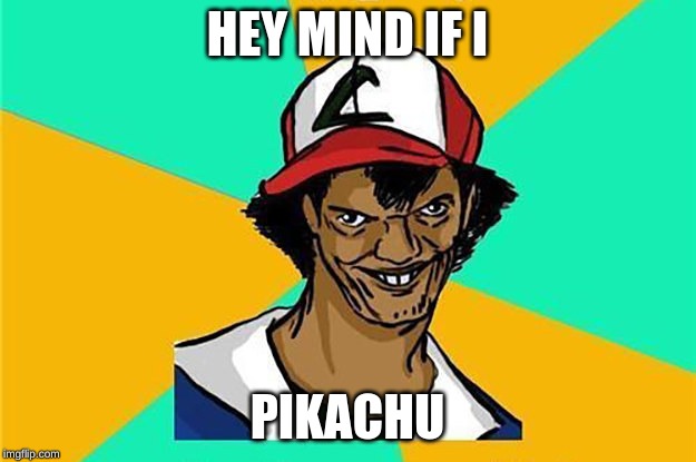 HEY MIND IF I; PIKACHU | image tagged in funy memes,pokemon | made w/ Imgflip meme maker