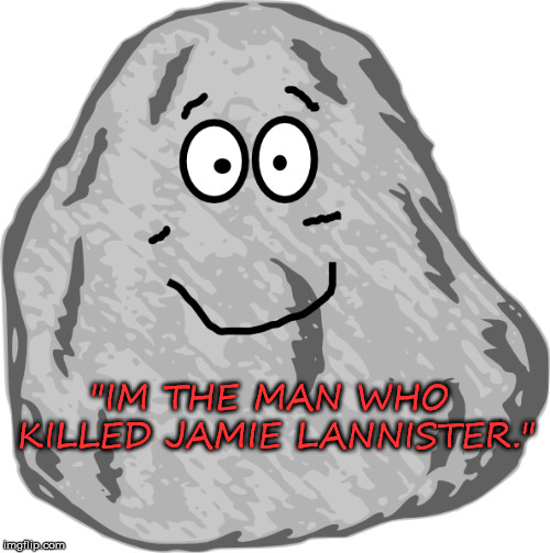 Boulder. | "IM THE MAN WHO KILLED JAMIE LANNISTER." | image tagged in game of thrones,jamie lannister | made w/ Imgflip meme maker
