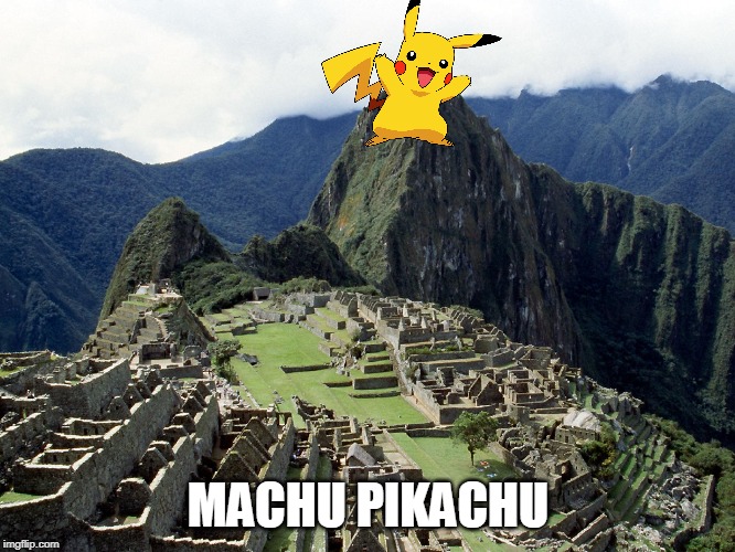 MACHU PIKACHU | made w/ Imgflip meme maker