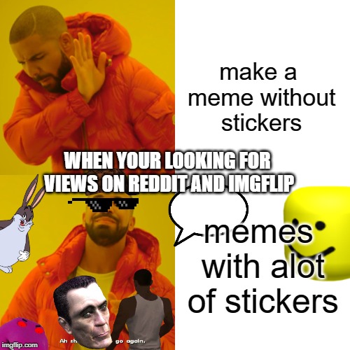 Drake Hotline Bling | make a meme without stickers; WHEN YOUR LOOKING FOR VIEWS ON REDDIT AND IMGFLIP; memes with alot of stickers | image tagged in memes,drake hotline bling | made w/ Imgflip meme maker