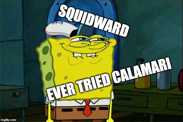 Don't You Squidward Meme | SQUIDWARD; EVER TRIED CALAMARI | image tagged in memes,dont you squidward | made w/ Imgflip meme maker