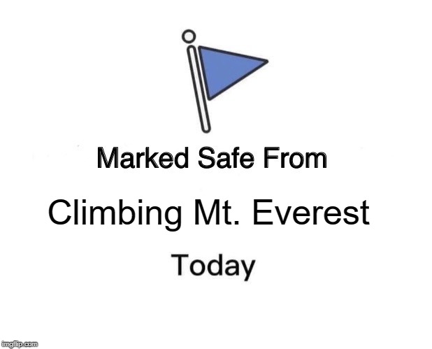 Marked Safe From Meme | Climbing Mt. Everest | image tagged in memes,marked safe from | made w/ Imgflip meme maker