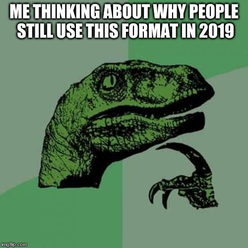 Philosoraptor Meme | ME THINKING ABOUT WHY PEOPLE STILL USE THIS FORMAT IN 2019 | image tagged in memes,philosoraptor | made w/ Imgflip meme maker