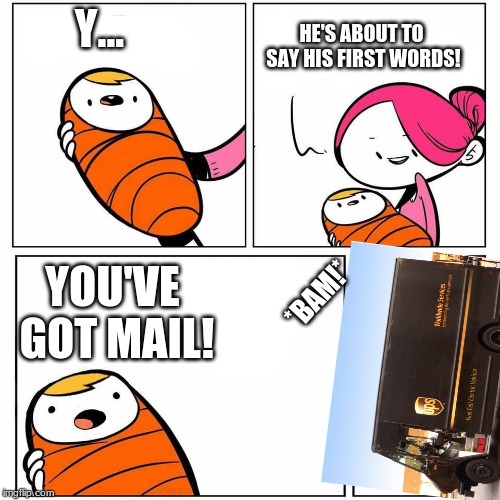 You've got mail! |  HE'S ABOUT TO SAY HIS FIRST WORDS! Y... *BAM!*; YOU'VE GOT MAIL! | image tagged in baby's first word,funny,memes | made w/ Imgflip meme maker