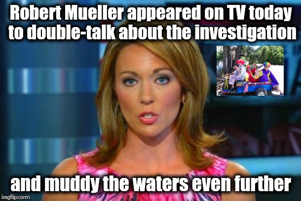 Throw the Bad Cop in jail already and let's be done with it | Robert Mueller appeared on TV today to double-talk about the investigation; and muddy the waters even further | image tagged in real news network,denial,aint nobody got time for that,give up,hillaryclinton,not my president | made w/ Imgflip meme maker