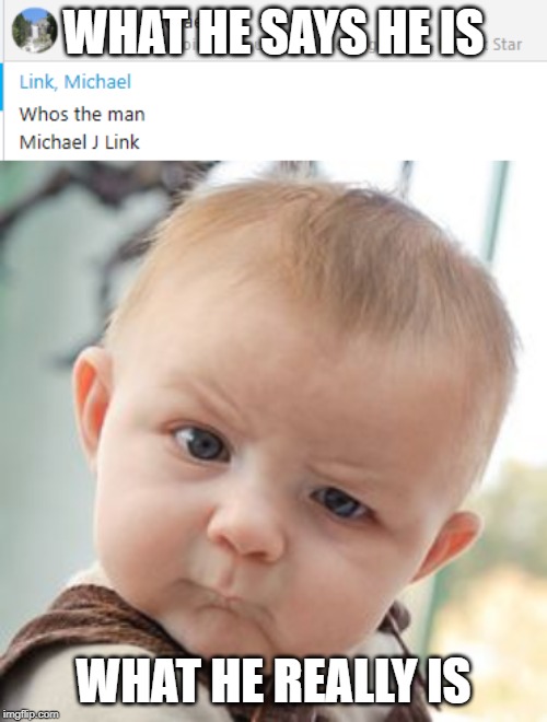 WHAT HE SAYS HE IS; WHAT HE REALLY IS | image tagged in memes,skeptical baby | made w/ Imgflip meme maker