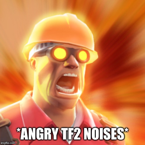 TF2 Engineer | *ANGRY TF2 NOISES* | image tagged in tf2 engineer | made w/ Imgflip meme maker