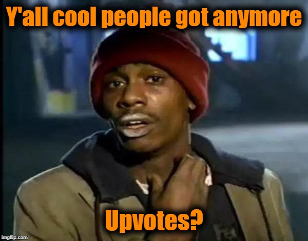 Y'all Got Any More Of That | Y'all cool people got anymore; Upvotes? | image tagged in memes,y'all got any more of that | made w/ Imgflip meme maker