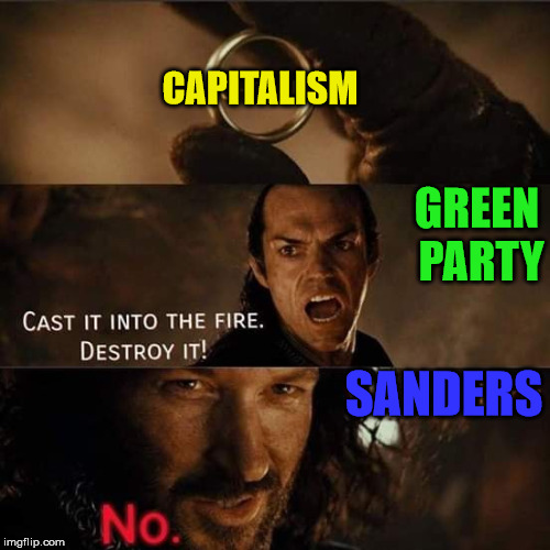 CAPITALISM; GREEN PARTY; SANDERS | image tagged in lord of the rings,capitalism,green party,bernie sanders | made w/ Imgflip meme maker