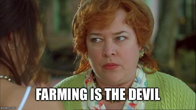 Waterboy Kathy Bates Devil | FARMING IS THE DEVIL | image tagged in waterboy kathy bates devil | made w/ Imgflip meme maker