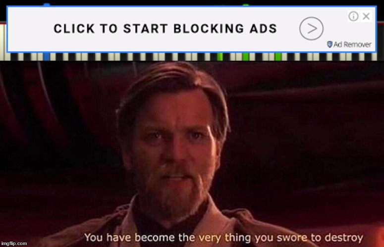 Ad blocker ads | image tagged in you've become the very thing you swore to destroy,ad blocker,ads,star wars,memes,funny | made w/ Imgflip meme maker
