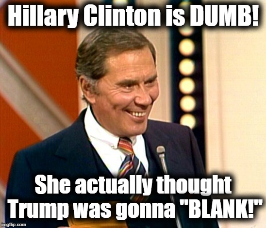 Gene Rayburn Match Game | Hillary Clinton is DUMB! She actually thought Trump was gonna "BLANK!" | image tagged in politics,match game,trump,hillary,lol | made w/ Imgflip meme maker