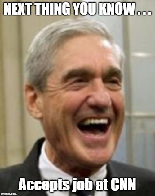 Mueller Laughing | NEXT THING YOU KNOW . . . Accepts job at CNN | image tagged in mueller laughing | made w/ Imgflip meme maker