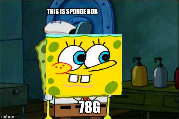 Don't You Squidward | THIS IS SPONGE BOB; 78G | image tagged in memes,dont you squidward | made w/ Imgflip meme maker