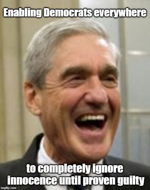 Enabling Democrats to ignore innocence until proven guilty | Enabling Democrats everywhere; to completely ignore innocence until proven guilty | image tagged in mueller laughing | made w/ Imgflip meme maker