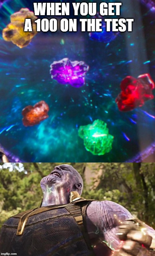 Thanos Infinity Stones | WHEN YOU GET A 100 ON THE TEST | image tagged in thanos infinity stones | made w/ Imgflip meme maker