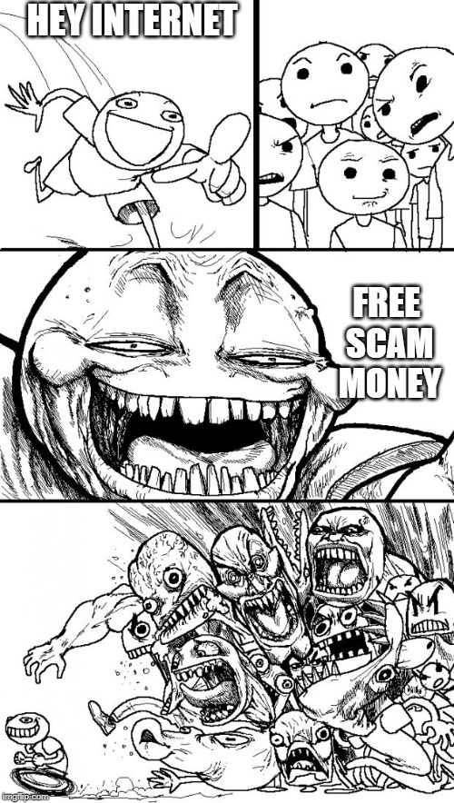 Hey Internet | HEY INTERNET; FREE SCAM MONEY | image tagged in memes,hey internet | made w/ Imgflip meme maker