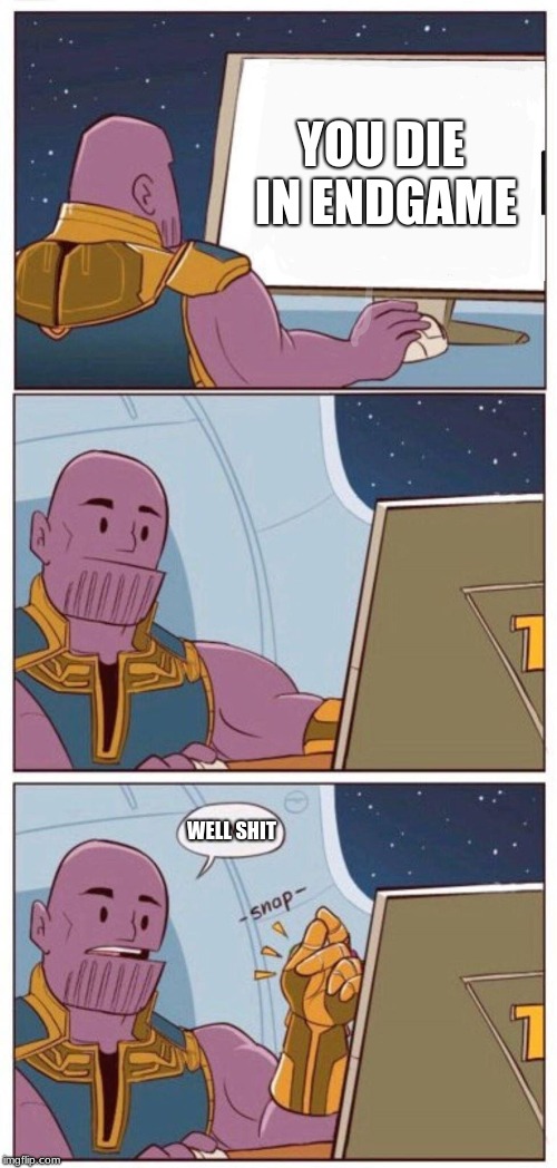 Oh Well Thanos | YOU DIE IN ENDGAME; WELL SHIT | image tagged in oh well thanos | made w/ Imgflip meme maker