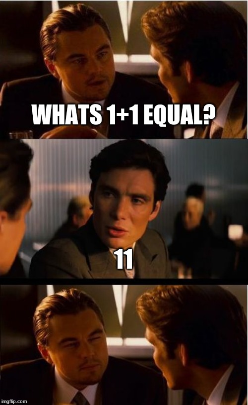 Inception | WHATS 1+1 EQUAL? 11 | image tagged in memes,inception | made w/ Imgflip meme maker