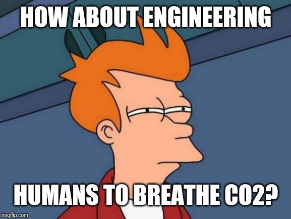 Futurama Fry Meme | HOW ABOUT ENGINEERING HUMANS TO BREATHE CO2? | image tagged in memes,futurama fry | made w/ Imgflip meme maker