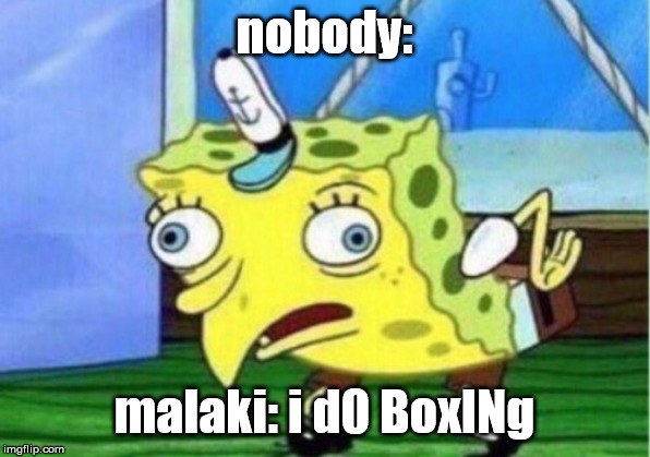 Mocking Spongebob | nobody:; malaki: i d0 BoxINg | image tagged in memes,mocking spongebob | made w/ Imgflip meme maker