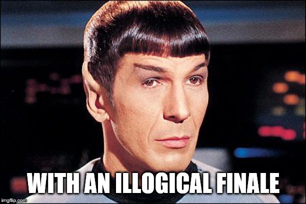Condescending Spock | WITH AN ILLOGICAL FINALE | image tagged in condescending spock | made w/ Imgflip meme maker